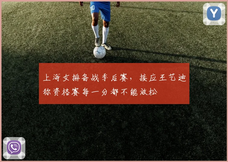 上海女排备战季后赛，接应王艺迪称资格赛每一分都不能放松